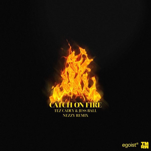 Tez Cadey & Jess Ball — Catch On Fire (NEZZY Remix)